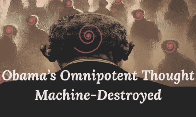 Obama’s Omnipotent Thought Machine-Destroyed